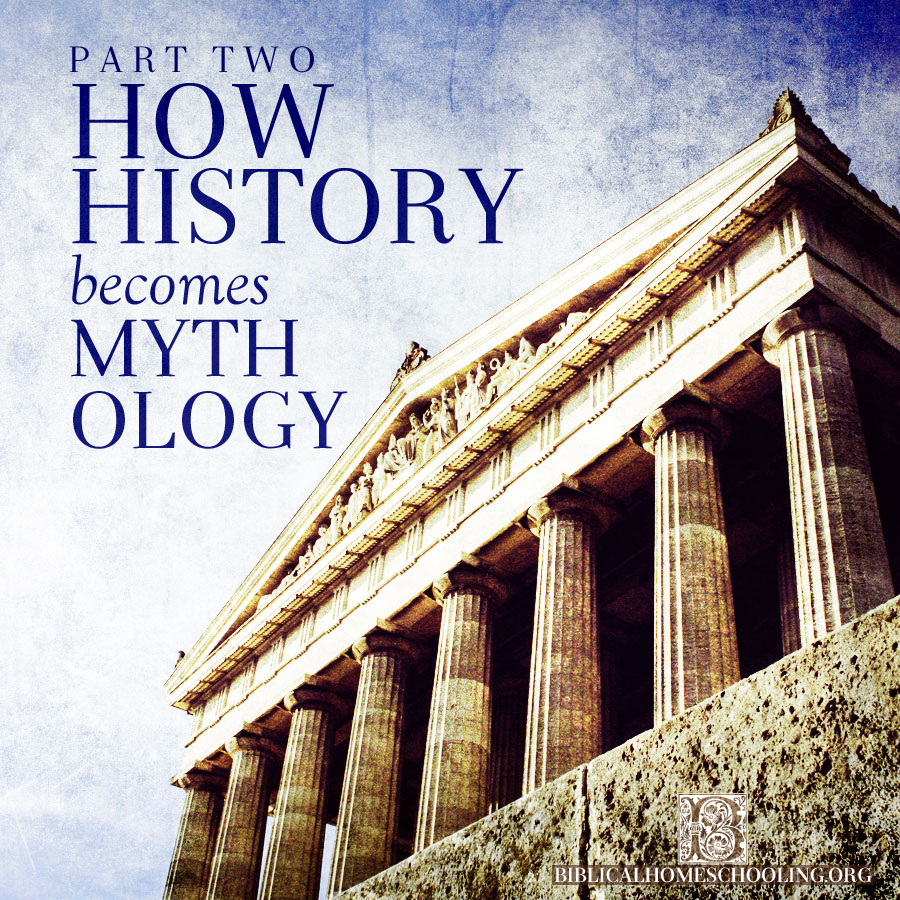 How History Becomes Mythology, Part Two | biblicalhomeschooling.org