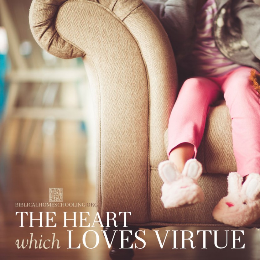 The Heart Which Loves Virtue | biblicalhomeschooling.org