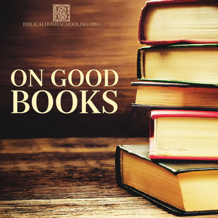 ON GOOD BOOKS | biblicalhomeschooling.org