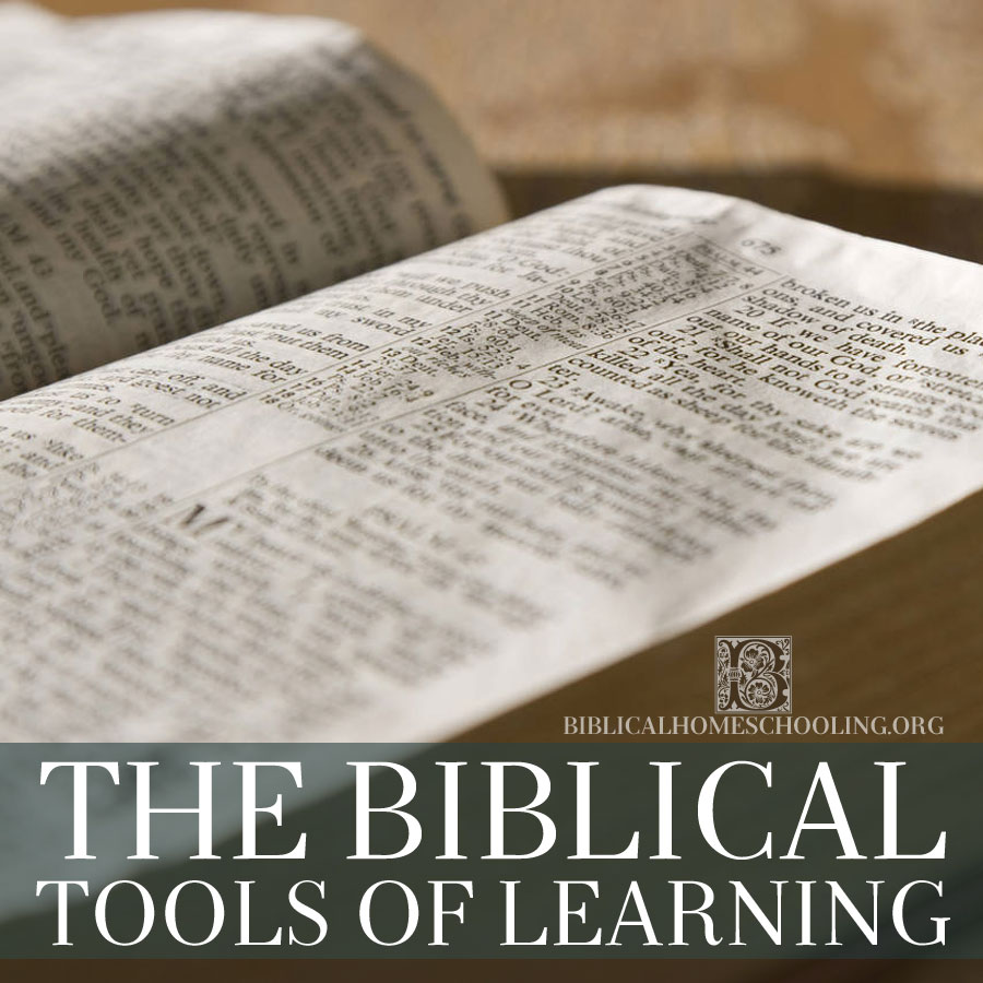 The Biblical Tools of Learning | biblicalhomeschooling.org