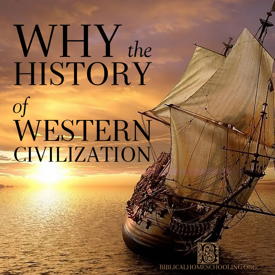Why the History of Western Civilization | biblicalhomeschooling,org